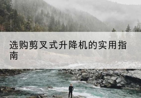 和静剪叉式升降机怎么选-选购剪叉式升降机的实用指南